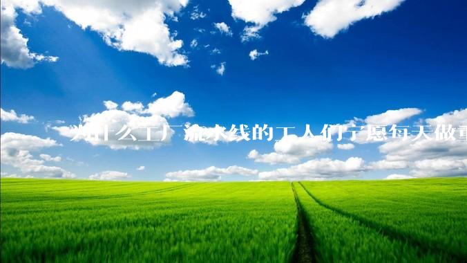 为什么工厂流水线的工人们宁愿每天做重覆的工作也不愿意去学一门技术？